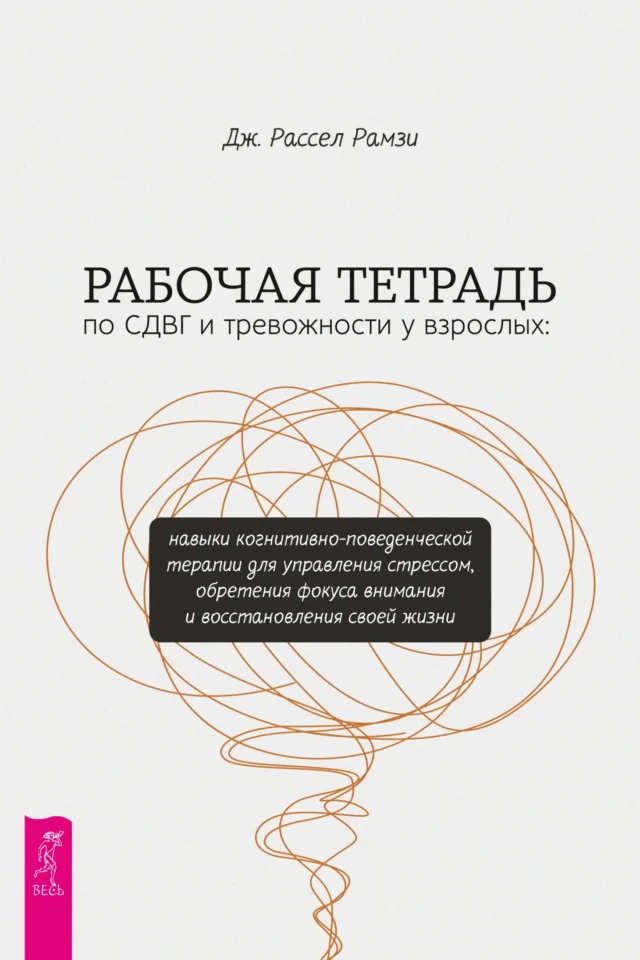 Рабочая тетрадь по СДВГ и тревожности у взрослых. Навыки когнитивно-поведенческой терапии для управления стрессом, обретения фокуса внимания и восстановления своей жизни